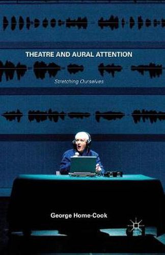 Cover image for Theatre and Aural Attention: Stretching Ourselves