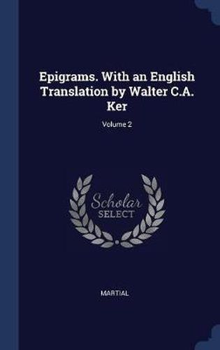 Cover image for Epigrams. with an English Translation by Walter C.A. Ker; Volume 2