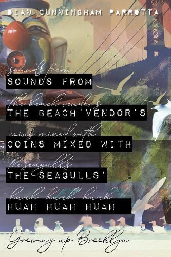 Cover image for Sounds from the Beach Vendor's Coins Mixed with the Seagulls' Huah Huah Huah: Growing Up Brooklyn