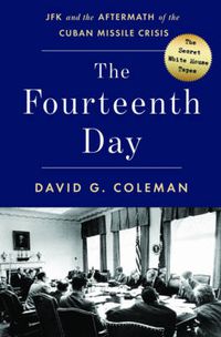 Cover image for The Fourteenth Day - JFK and the Aftermath of the Cuban Missile Crisis - The Secret White House Tapes