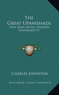 Cover image for The Great Upanishads: Isha, Kena, Katha, Prashna, Upanishads V1