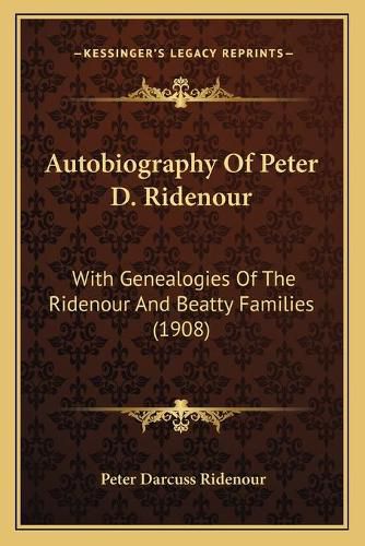 Cover image for Autobiography of Peter D. Ridenour: With Genealogies of the Ridenour and Beatty Families (1908)