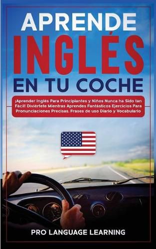 Cover image for Aprende Ingles en tu Coche: !Aprender Ingles Para Principiantes y Ninos Nunca ha Sido tan Facil! Diviertete Mientras Aprendes Fantasticos Ejercicios Para Pronunciaciones Precisas, Frases de uso Diario y Vocabulario.