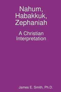 Cover image for Nahum, Habakkuk, Zephaniah; A Christian Interpretation