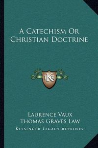 Cover image for A Catechism or Christian Doctrine