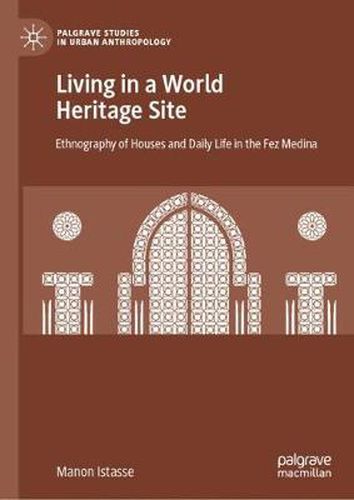Cover image for Living in a World Heritage Site: Ethnography of Houses and Daily Life in the Fez Medina