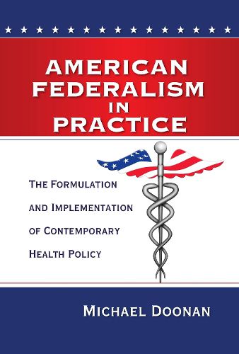 Cover image for American Federalism in Practice: The Formulation and Implementation of Contemporary Health Policy