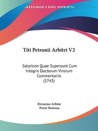 Cover image for Titi Petronii Arbitri V2: Satyricon Quae Supersunt Cum Integris Doctorum Virorum Commentariis (1743)