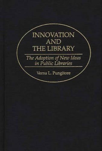 Cover image for Innovation and the Library: The Adoption of New Ideas in Public Libraries