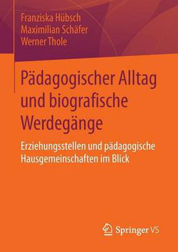 Padagogischer Alltag Und Biografische Werdegange: Erziehungsstellen Und Padagogische Hausgemeinschaften Im Blick