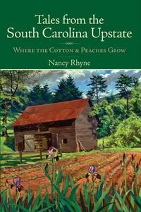 Cover image for Tales from the South Carolina Upstate: Where the Cotton & Peaches Grow