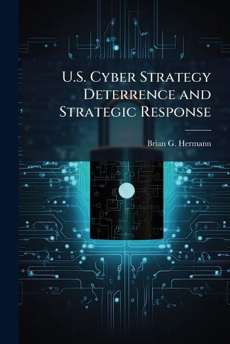 Cover image for U.S. Cyber Strategy Deterrence and Strategic Response