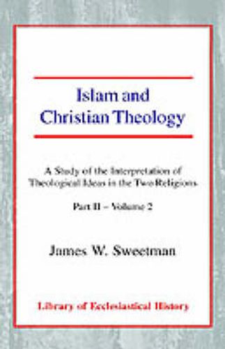 Cover image for Islam and Christian Theology: A Study of the Interpretation of Theological Ideas in the Two Religions (Part 2, Volume II)