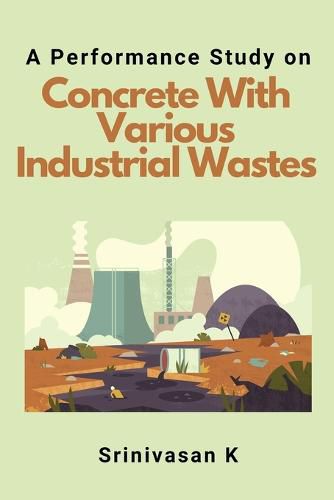 Cover image for A Performance Study on Concrete With Various Industrial Wastes