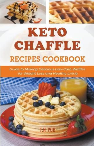 Cover image for Keto Chaffle Recipes Cookbook: Guide to Making Delicious Low-Carb Waffles for Weight Loss and Healthy Living