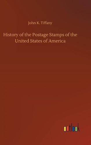 Cover image for History of the Postage Stamps of the United States of America