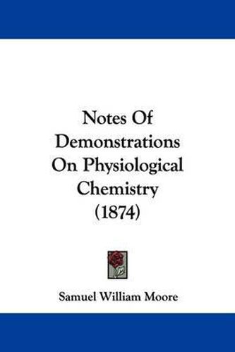 Cover image for Notes Of Demonstrations On Physiological Chemistry (1874)