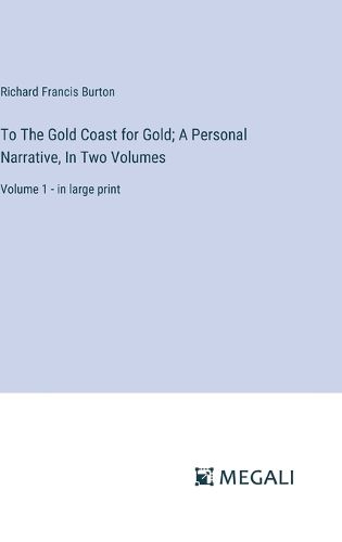 Cover image for To The Gold Coast for Gold; A Personal Narrative, In Two Volumes