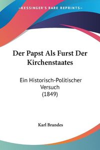 Cover image for Der Papst ALS Furst Der Kirchenstaates: Ein Historisch-Politischer Versuch (1849)