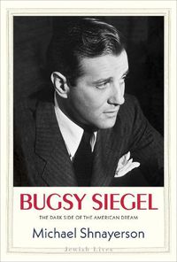 Cover image for Bugsy Siegel: The Dark Side of the American Dream