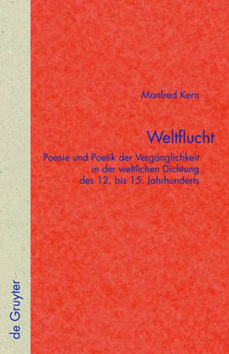 Cover image for Weltflucht: Poesie Und Poetik Der Verganglichkeit in Der Weltlichen Dichtung Des 12. Bis 15. Jahrhunderts