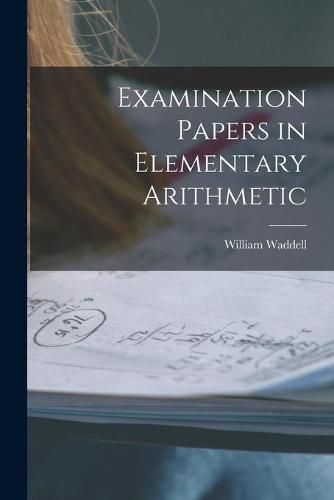 Cover image for Examination Papers in Elementary Arithmetic [microform]