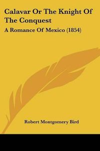 Cover image for Calavar or the Knight of the Conquest: A Romance of Mexico (1854)