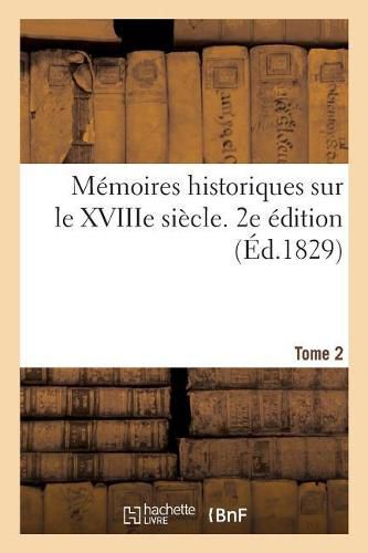 Cover image for Memoires Historiques Sur Le Xviiie Siecle. 2e Edition
