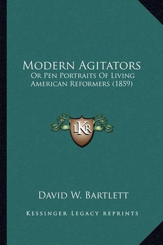 Modern Agitators Modern Agitators: Or Pen Portraits of Living American Reformers (1859) or Pen Portraits of Living American Reformers (1859)