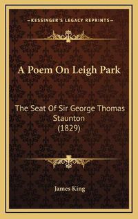 Cover image for A Poem on Leigh Park: The Seat of Sir George Thomas Staunton (1829)