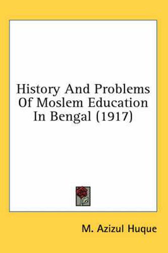 Cover image for History and Problems of Moslem Education in Bengal (1917)