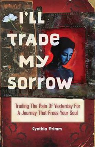 Cover image for I'll Trade My Sorrow: Trading The Pain of Yesterday for a Journey that Frees Your Soul