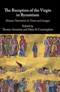 Cover image for The Reception of the Virgin in Byzantium: Marian Narratives in Texts and Images