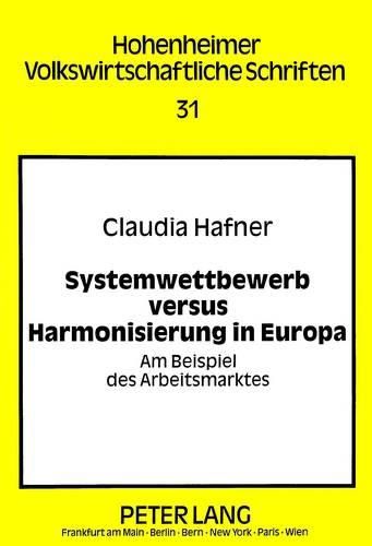 Systemwettbewerb Versus Harmonisierung in Europa: Am Beispiel Des Arbeitsmarktes