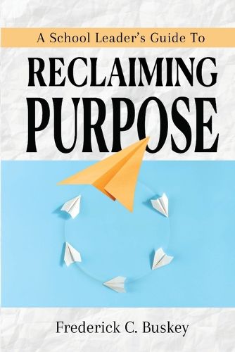 Cover image for A School Leader's Guide to Reclaiming Purpose