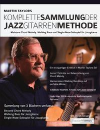 Cover image for Martin Taylors Komplette Sammlung der Jazzgitarrenmethode: Meistere Jazzgitarren-Chord-Melody, Walking Basslines & Single-Note-Solospiel