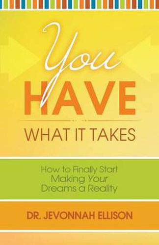 Cover image for You Have What it Takes: How to Finally Start Making Your Dreams a Reality