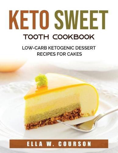 Cover image for Keto Sweet Tooth Cookbook: Low-carb Ketogenic Dessert Recipes for Cakes