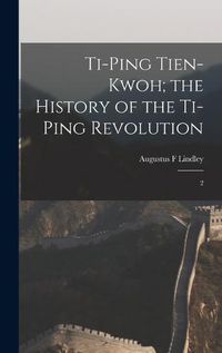 Cover image for Ti-ping Tien-kwoh; the History of the Ti-ping Revolution