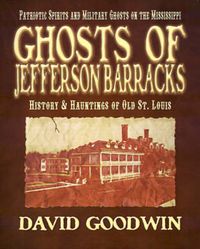 Cover image for Ghosts of Jefferson Barracks: History & Hauntings of Old St. Louis
