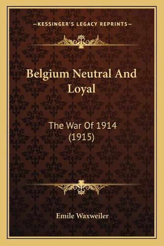 Cover image for Belgium Neutral and Loyal: The War of 1914 (1915)