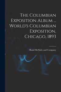 Cover image for The Columbian Exposition Album ... World's Columbian Exposition, Chicago, 1893