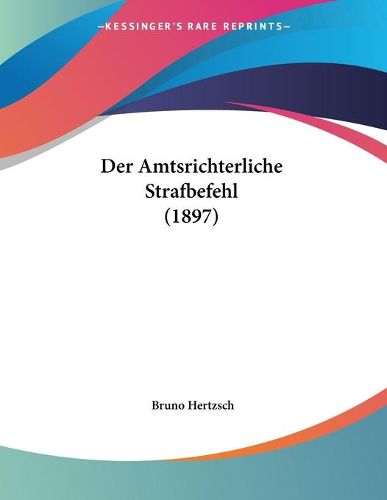 Cover image for Der Amtsrichterliche Strafbefehl (1897)