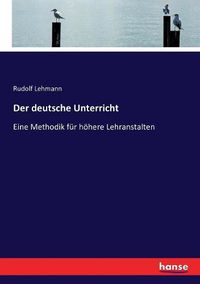 Cover image for Der deutsche Unterricht: Eine Methodik fur hoehere Lehranstalten