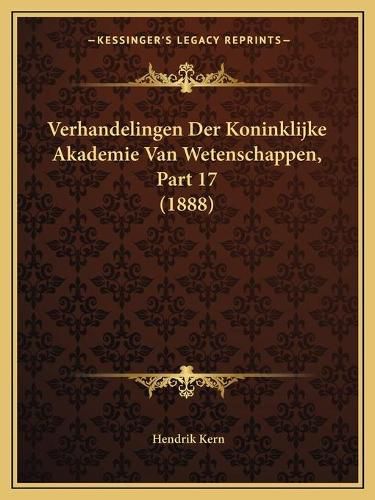 Cover image for Verhandelingen Der Koninklijke Akademie Van Wetenschappen, Part 17 (1888)