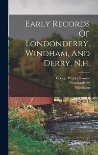 Cover image for Early Records Of Londonderry, Windham, And Derry, N.h.