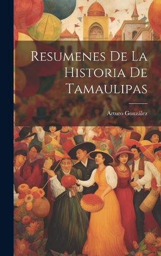 Cover image for Resumenes De La Historia De Tamaulipas