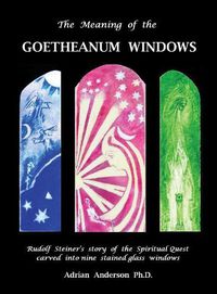 Cover image for The Meaning of the Goetheanum Windows: Rudolf Steiner's story of the Spiritual Quest carved into nine stained glass windows