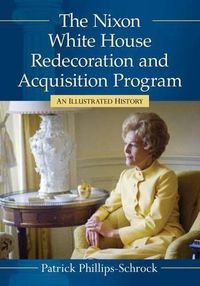 Cover image for The Nixon White House Redecoration and Acquisition Program: An Illustrated History