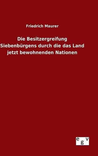 Cover image for Die Besitzergreifung Siebenburgens durch die das Land jetzt bewohnenden Nationen